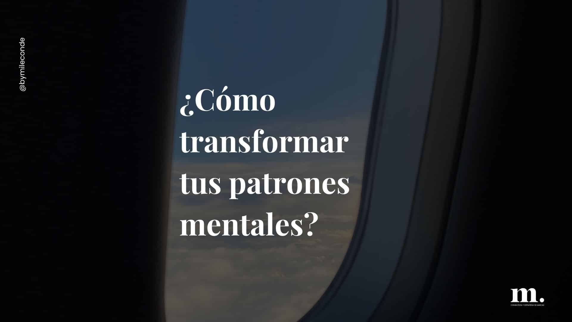 ¿Cómo transformar tus patrones mentales?